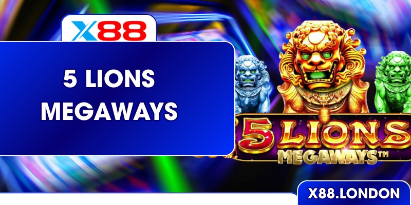 5 Lions Megaways – Trải Nghiệm Săn Thưởng Đỉnh Cao Với X88