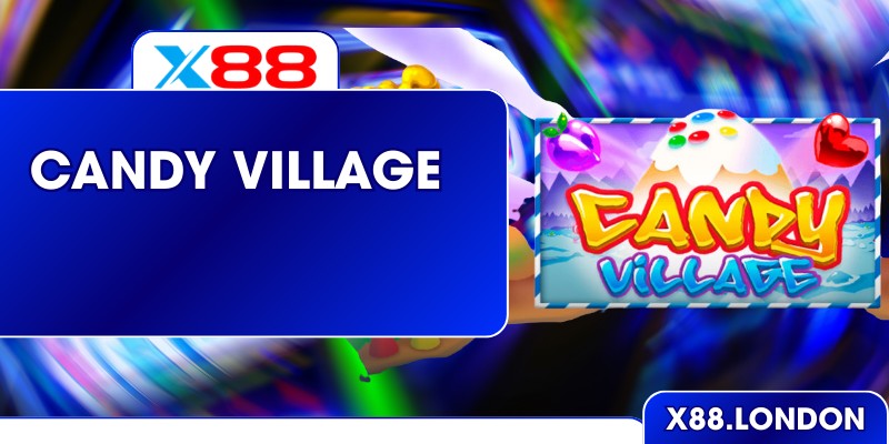 Candy Village Ở X88 – Hành Trình Ngọt Ngào Đầy Màu Sắc