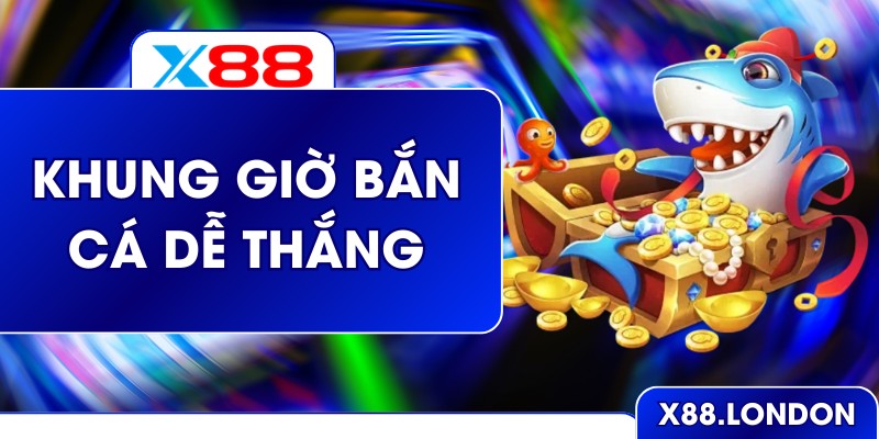 3 Khung Giờ Bắn Cá Dễ Thắng Chuẩn - Bí Mật Từ Cao Thủ