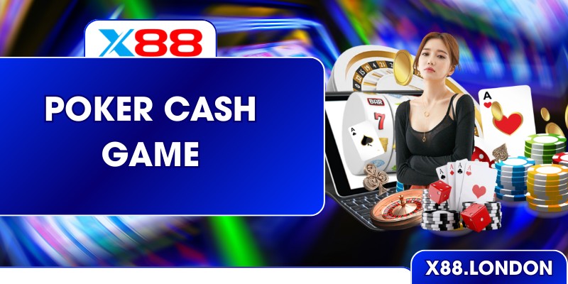 Poker Cash Game Ở X88 - Chiến Lược Thực Chiến Hiệu Quả