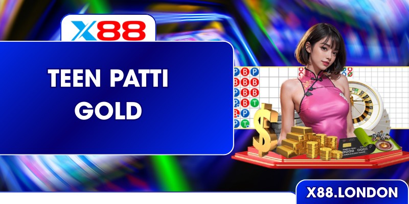 Teen Patti Gold – Sân Chơi Bài Ấn Độ Kịch Tính Ở X88